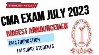 Breaking News | ICMAI Biggest Announcement | CMA Foundation July 2023 Exams | I Am Sorry Students