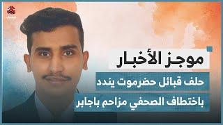 حلف قبائل حضرموت يندد باختطاف الصحفي مزاحم باجابر | موجز الاخبار