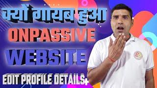 क्यों गायब हुआ ONPASSIVE WEBSITE ! EDIT PROFILE DETAILS #ONPASSIVE TODAYS UPDATES & INFORMATION