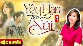 Tập 4 YÊU HẬN TỰA NHƯ NÚI - Nghe truyện Phạm Kiều Trang mới nhất