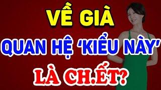 VỀ GIÀ Mà Quan Hệ "KIỂU NÀY" Là Ch.ết, Hứng Mấy Cũng PHẢI NHỊN ! | Triết Lý Tinh Hoa