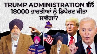 TRUMP ADMINISTRATION ਵੱਲੋਂ 18000 ਭਾਰਤੀਆਂ ਨੂੰ ਡਿਪੋਰਟ ਕੀਤਾ ਜਾਵੇਗਾ? | Jaspreet Singh Attorney