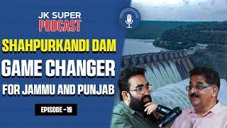 Story Behind Shahpurkandi Dam | Shri Sudhir Kumar Gupta | JK Super Podcast l Episode 19