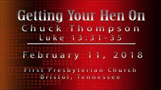 Chuck Thompson "Getting Your Hen On"  -  Luke 13:31-35  -  02/11/2018