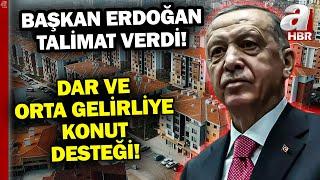 Başkan Erdoğan talimatı verdi! Dar ve orta gelirli vatandaşa konut desteği | A Haber