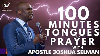 100 MINUTES OF TONGUES AND HOT PRAYERS WITH APOSTLE JOSHUA SELMAN