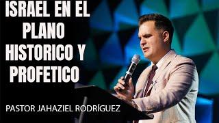 ISRAEL EN EL PLANO HISTORICO Y PROFETICO  PASTOR JAHAZIEL RODRÍGUEZ