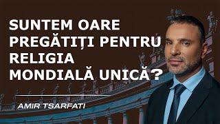 Amir Tsarfati: Suntem oare pregătiți pentru religia mondială unică?