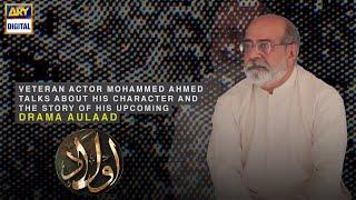 A conversation with legendary actor Mohammed Ahmed about his upcoming drama, Aulaad