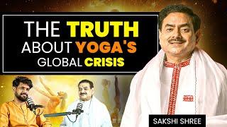 The Truth about Yoga's Global Crisis || Sakshi Shree