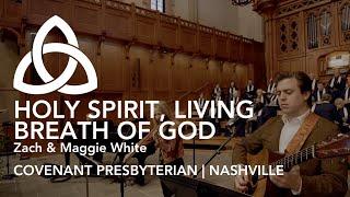 Holy Spirit, Living Breath of God | Zach & Maggie White | Covenant Presbyterian Church, Nashville