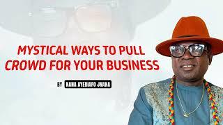 MYSTICAL CROWD PULLER FOR YOUR BUSINESS WITH NANA AYEBIAFO JNANA