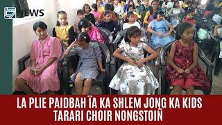 LA PLIE PAIDBAH ÏA KA SHLEM JONG KA KIDS TARARI CHOIR NONGSTOIÑ