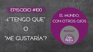 EPISODIO 100:  ¿"TENGO QUE..." O "ME GUSTARÍA..."?