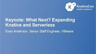 Keynote: What Next? Expanding Knative and Serverless - Evan Anderson, Senior Staff Engineer, VMware