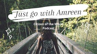 Just Go With Amreen -  Citizen of the World Podcast