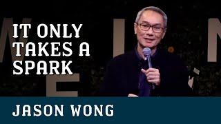 It Only Takes A Spark | Jason Wong