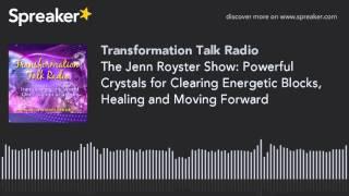 The Jenn Royster Show: Powerful Crystals for Clearing Energetic Blocks, Healing and Moving Forward