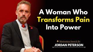 A Woman Who Transforms Pain into Power | Jordan Peterson | Best Motivation Speech