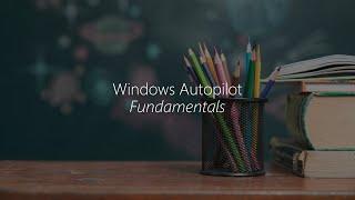 Module 6.4 - Windows Autopilot Fundamentals in Intune