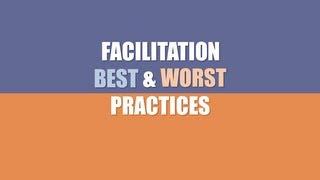 Facilitation Skills: Best & Worst Facilitator Practices