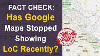 FACT CHECK: Has Google Maps Stopped Showing LoC Recently? || Factly