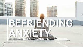 Befriending Anxiety Meditation by Manoj Dias | Anxiety