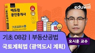 [부동산공법 8강] 국토계획법(광역도시 계획)｜2024 공인중개사 부동산공법 기초이론 유료강의 무료공개｜35회 공인중개사 시험 대비｜에듀윌 오시훈 합격강의