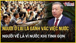 Tinh gọn bộ máy: Người ở lại là gánh vác việc nước, người về là vì nước | Báo VietNamNet