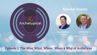 Archetypical - Episode 1 (The Who, What, Where, When & Why of Archetype)