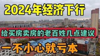 2024年经济下行，给买房卖房的老百姓几点建议，一不小心就亏本