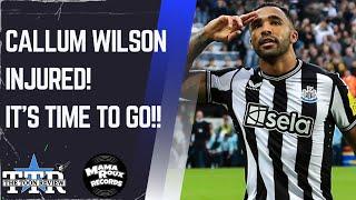 Callum Wilson Injured! It's Time To Go!!