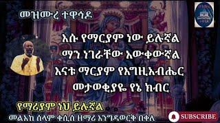 የማርያም ነህ ይሉኛል - መልአከ ሰላም ቀሲስ ዘማሪ እንግዳወርቅ በቀለ