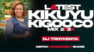 LATEST KIGOOCO MIX 2024 | DJ TROY KENYA