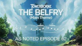 The Belfry - TOWERBORNE Main Theme - As Noted