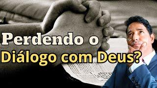 PERDENDO O DIALOGO com DEUS?