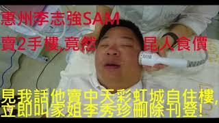 淡水肥AA李志強SAM, 見網友找到他連自住樓 中天彩虹城都賣後, 立即叫他家姐 李秀珍刪了那刊登廣告! 再有, 肥SAM想昆香港人跟他買大亞灣二手樓, 竟然標價高於同行10萬, 擺明就想食價!