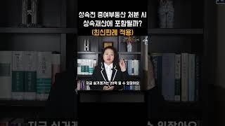 상속전 증여받은 부동산 처분 시 상속재산에 포함될까 (최신판례 적용) #shotrs #상속 #상속전문변호사