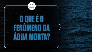 O que é o fenômeno da água morta?