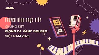  Trực tiếp Chung kết Giọng ca vàng Bolero Việt Nam 2025 - Những giai điệu ru lòng người