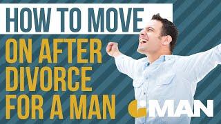 How To Move On After Divorce For A Man | Divorced Men | Mens Divorce Tips