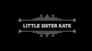 LITTLE SISTER KATE