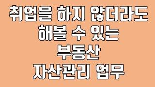 취업을 하지 않더라도 해볼 수 있는 부동산 자산관리 업무!!