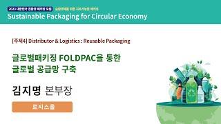 [2023 대한민국 친환경 패키징 포럼] 글로벌패키징 FOLDPAC을 통한 글로벌 공급망 구축 - 로지스올 김지명 본부장