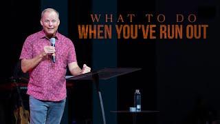 What To Do When You've Run Out - Ps. Luke Barnett