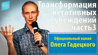 Олег Гадецкий. Трансформация негативных убеждений. Часть 3