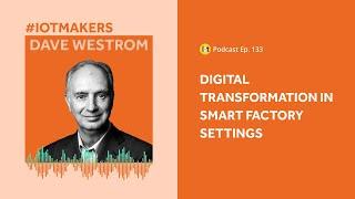 Digital Transformation in Factories| IoT For All Podcast E133 | MachineMetrics's Dave Westrom