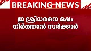 ഇ. ശ്രീധരനെ കെ.റെയിലിനൊപ്പം നിര്‍ത്താന്‍ സര്‍ക്കാര്‍; റെയില്‍വേ പദ്ധതികള്‍ക്ക് സഹായം തേടും | K Rail