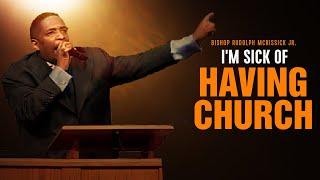 I'm Sick of Having Church-Sermon-Bishop Rudolph McKissick Jr.