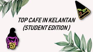 TOP CAFE AT KELANTAN (STUDENT EDITION)